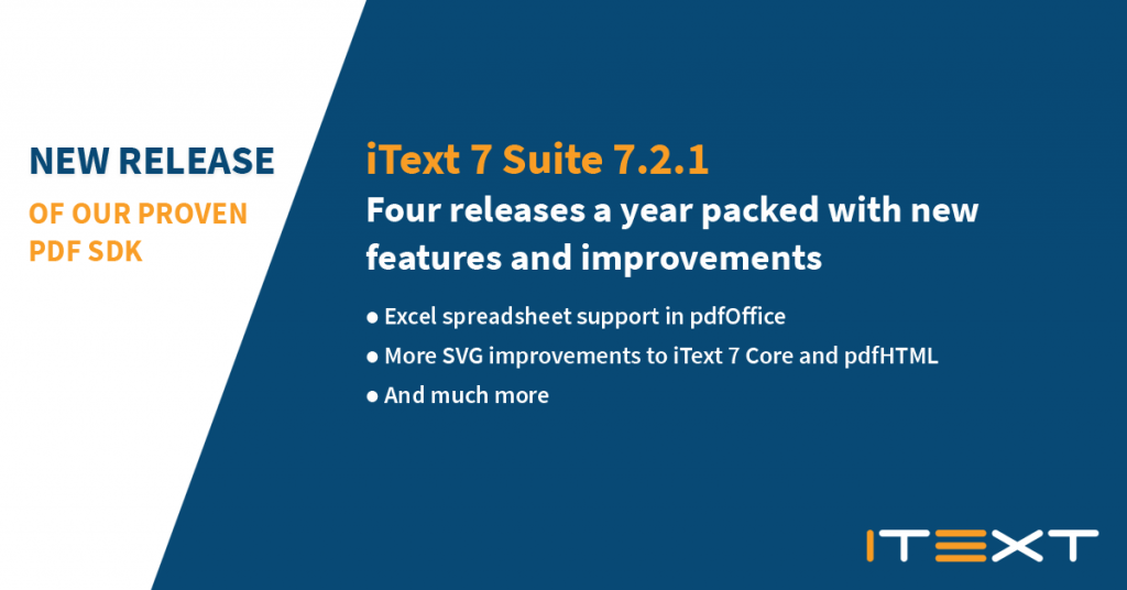 New Release of our proven PDF SDK iText 7 Suite 7.2.1 Four releases a year packed with new features and improvements for Excel spreadsheet support in pdfOffice, more SVG improvements to iText 7 Core and pdfHTML and much more with the iText logo in the lower right corner
