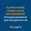 A perfect blend of open-source and commercial: Driving development and innovation for all IText